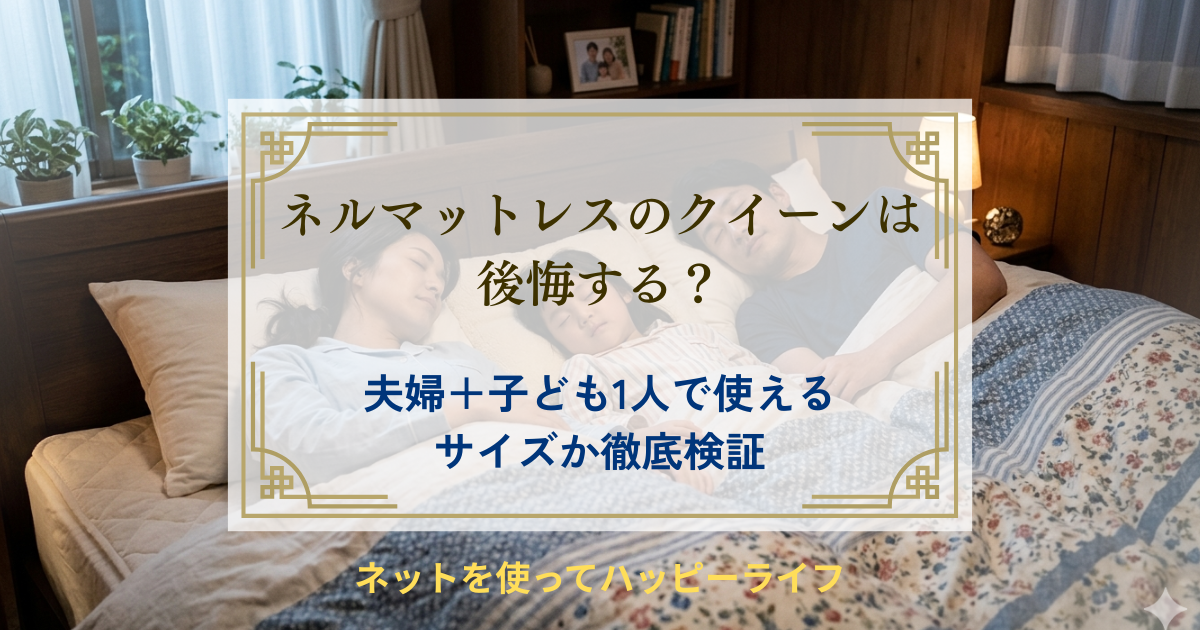 ネルマットレスのクイーンは後悔する？夫婦＋子ども1人で使えるサイズ 